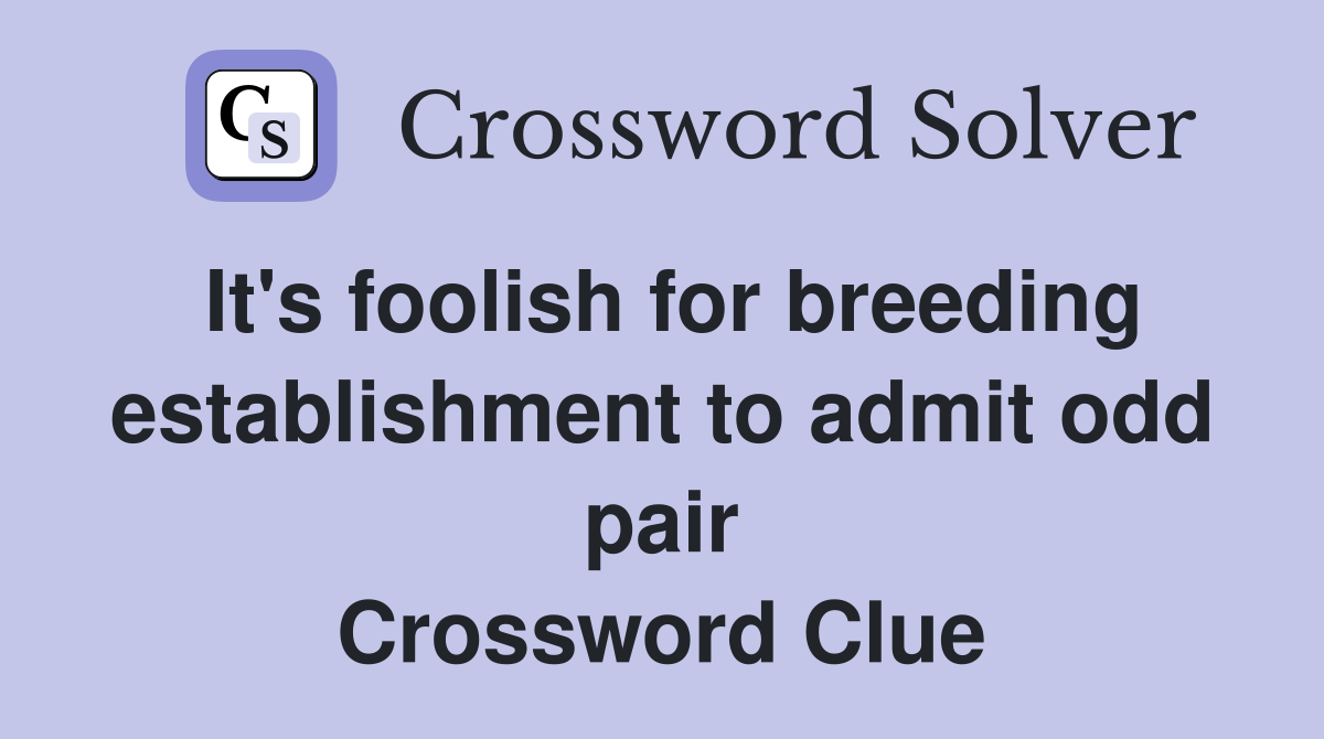 It's foolish for breeding establishment to admit odd pair Crossword Clue