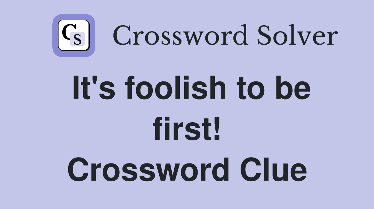 It's foolish to be first! Crossword Clue