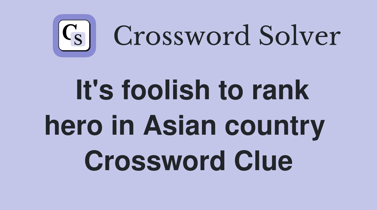 It's foolish to rank hero in Asian country  Crossword Clue