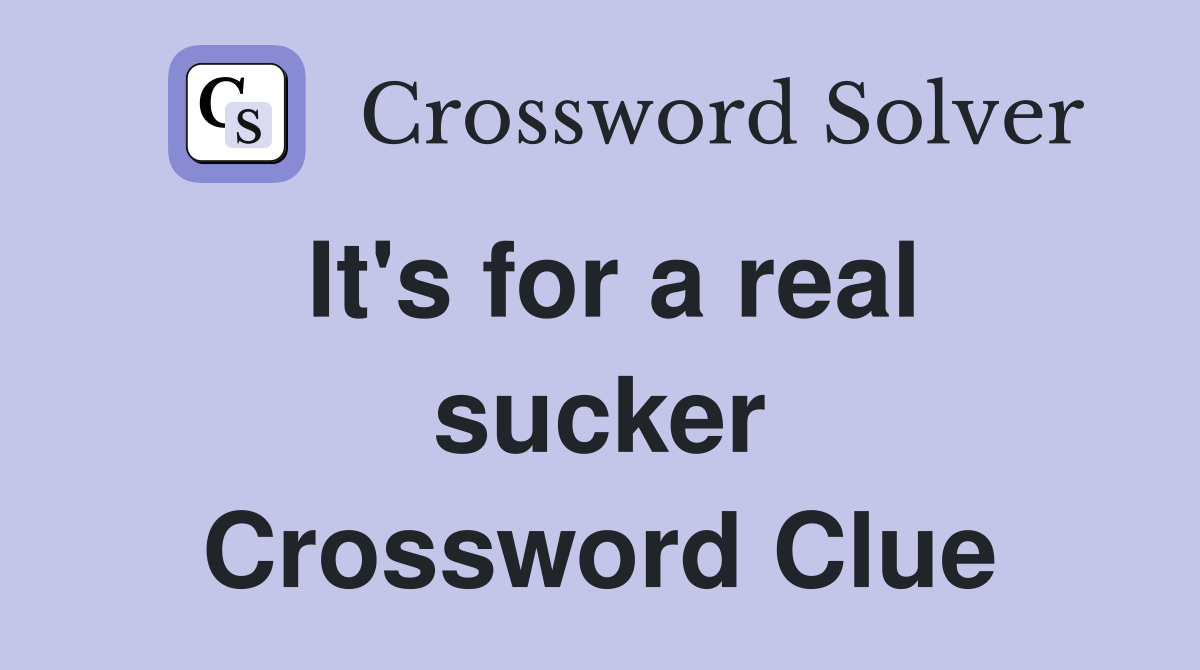 It's for a real sucker Crossword Clue