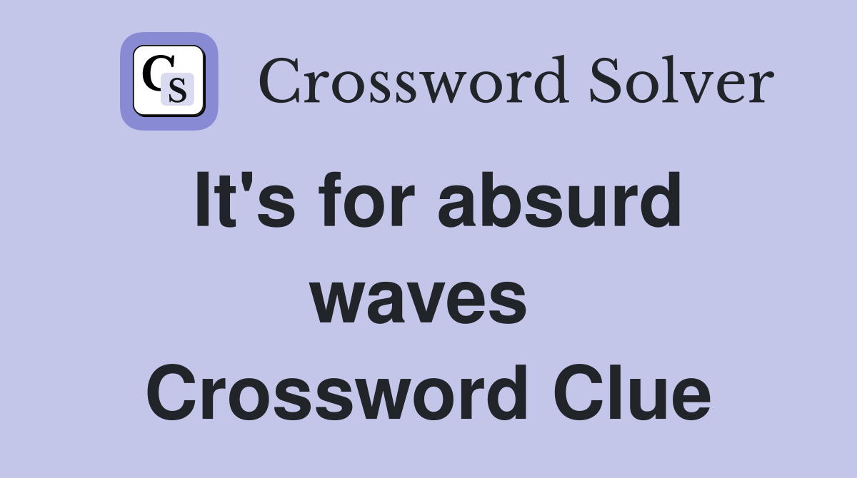 It's for absurd waves  Crossword Clue