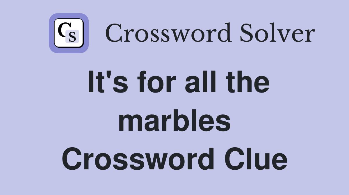 It's for all the marbles Crossword Clue