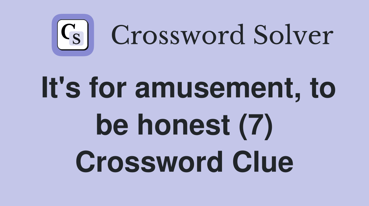It's for amusement, to be honest (7) Crossword Clue