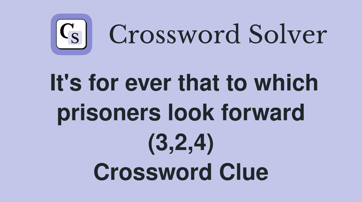 It's for ever that to which prisoners look forward (3,2,4) Crossword Clue
