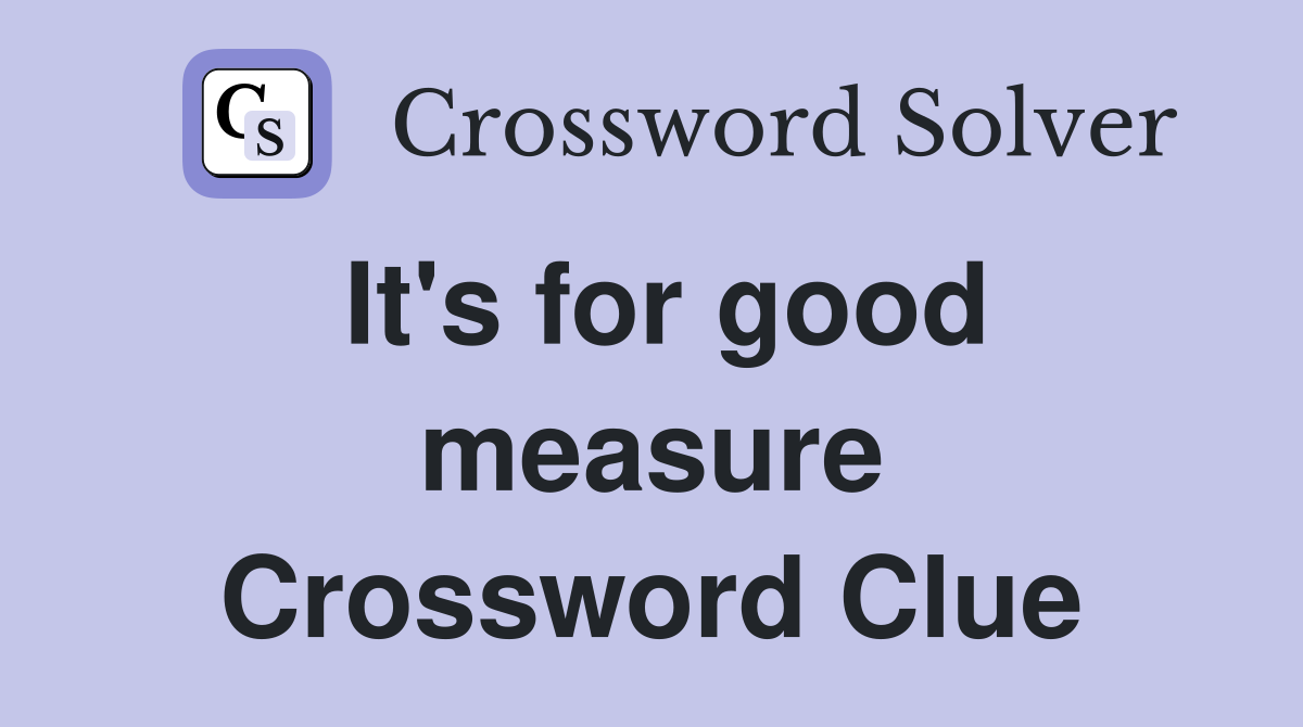 It's for good measure Crossword Clue
