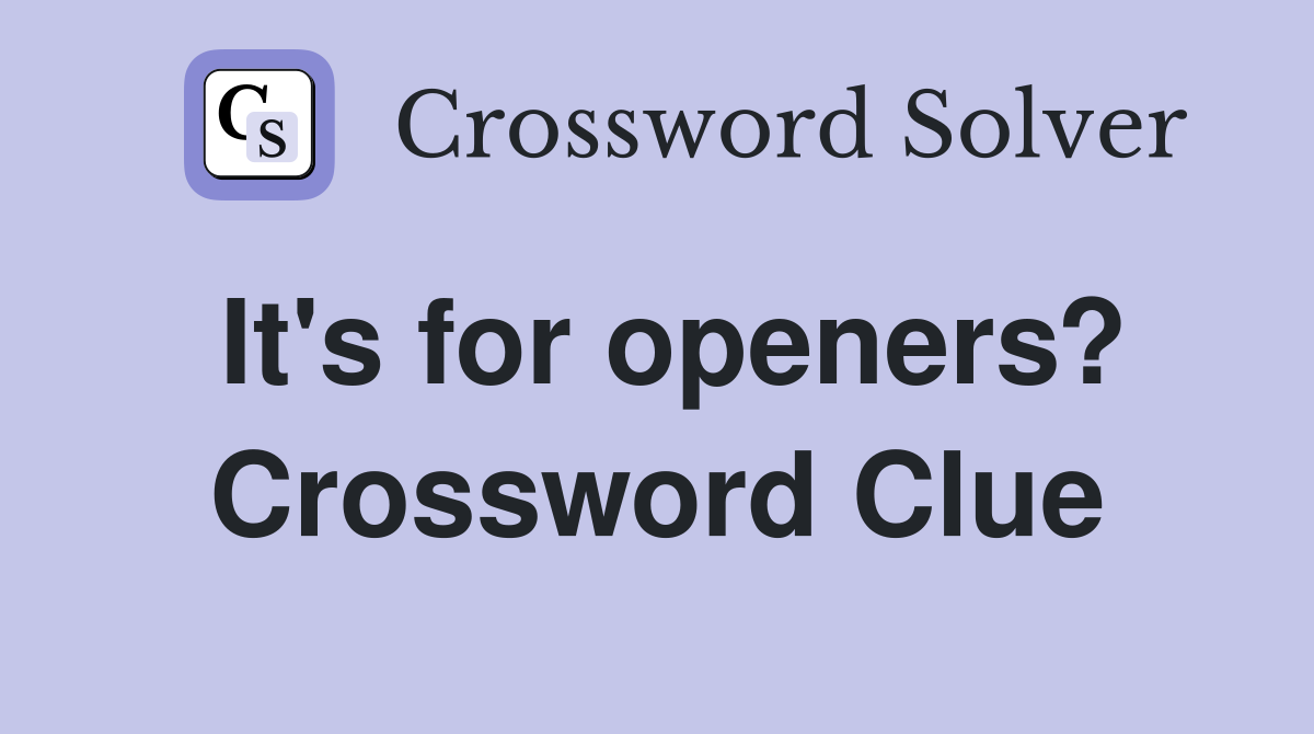 It's for openers? Crossword Clue