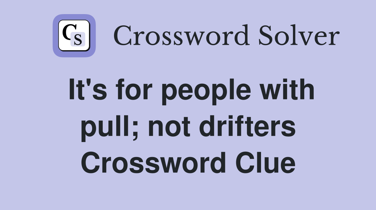 It's for people with pull; not drifters Crossword Clue