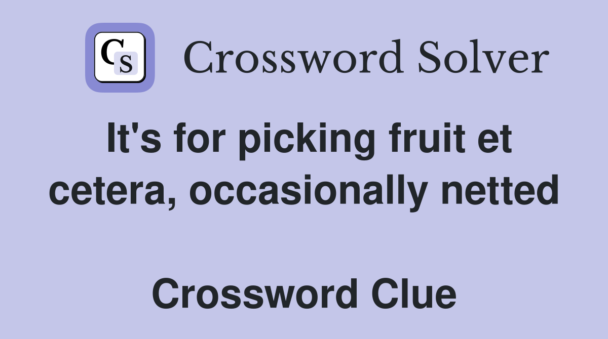 It's for picking fruit et cetera, occasionally netted  Crossword Clue