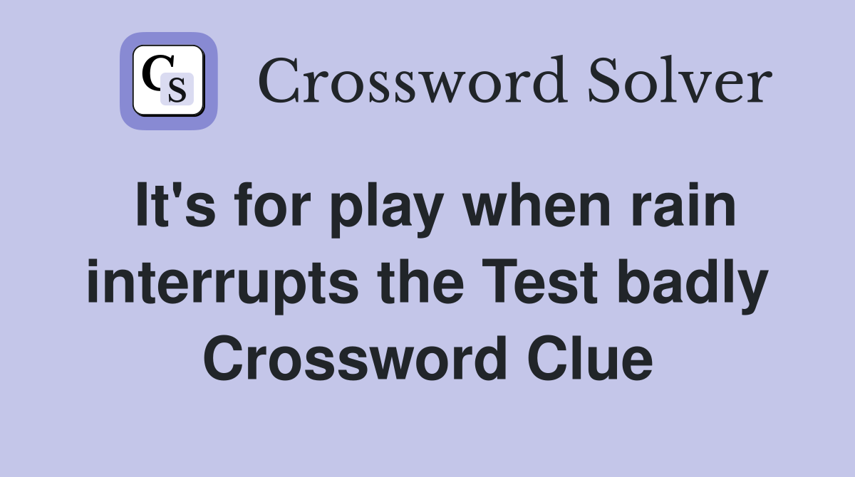 It's for play when rain interrupts the Test badly Crossword Clue