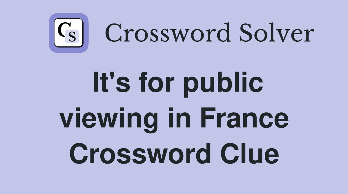 It's for public viewing in France Crossword Clue