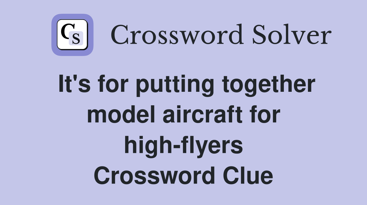 It's for putting together model aircraft for high-flyers Crossword Clue