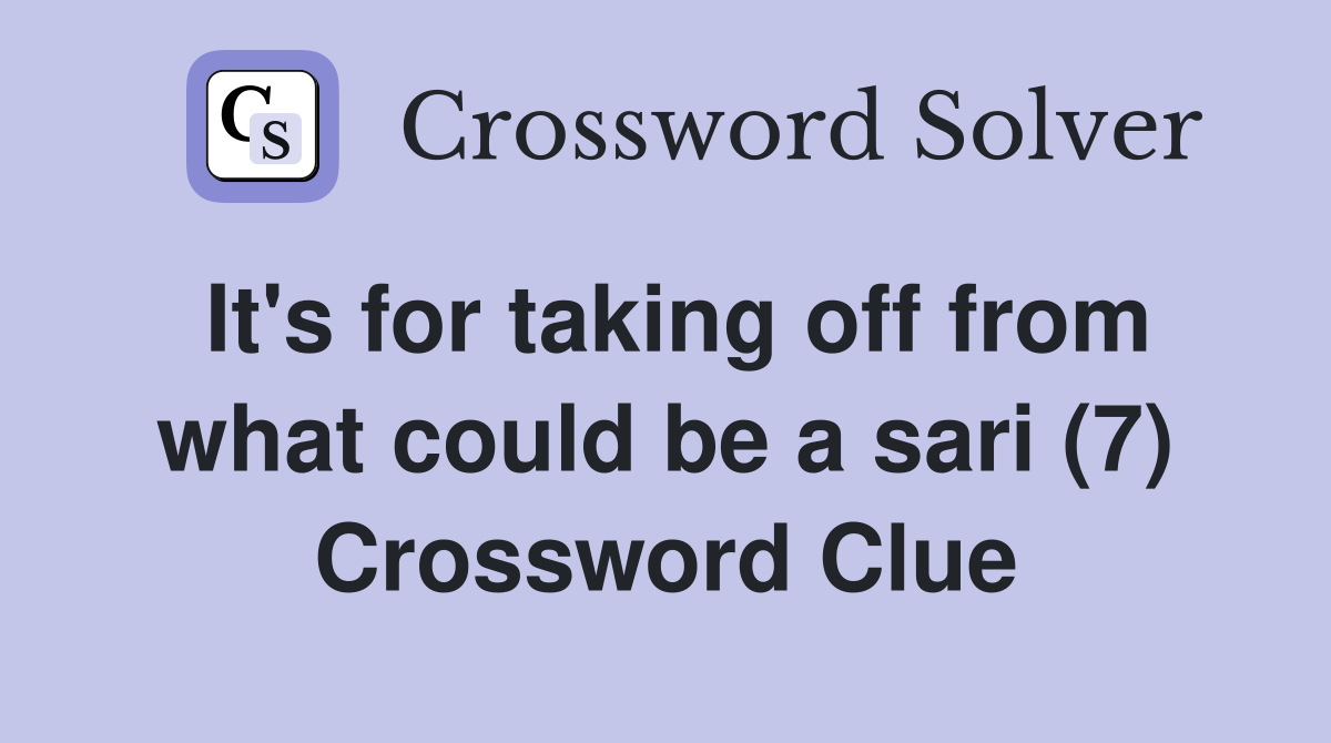 It's for taking off from what could be a sari (7) Crossword Clue