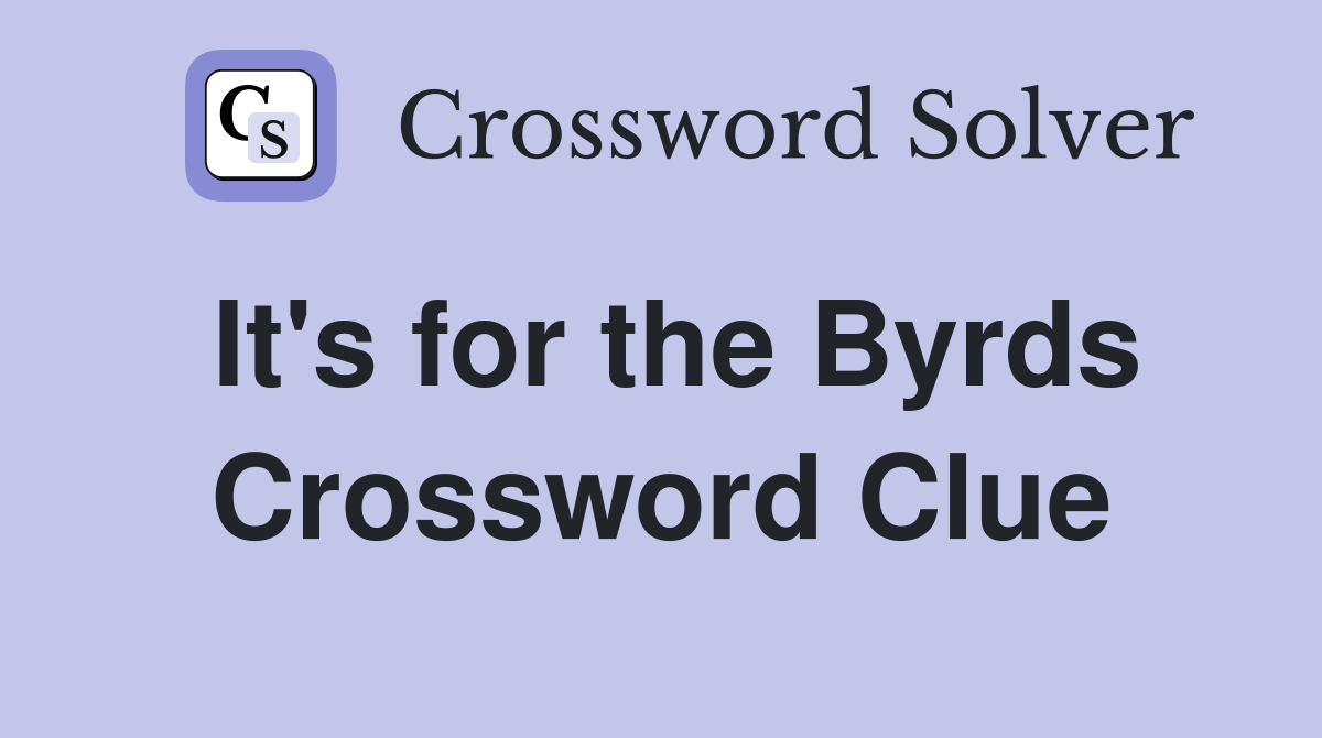 It's for the Byrds Crossword Clue