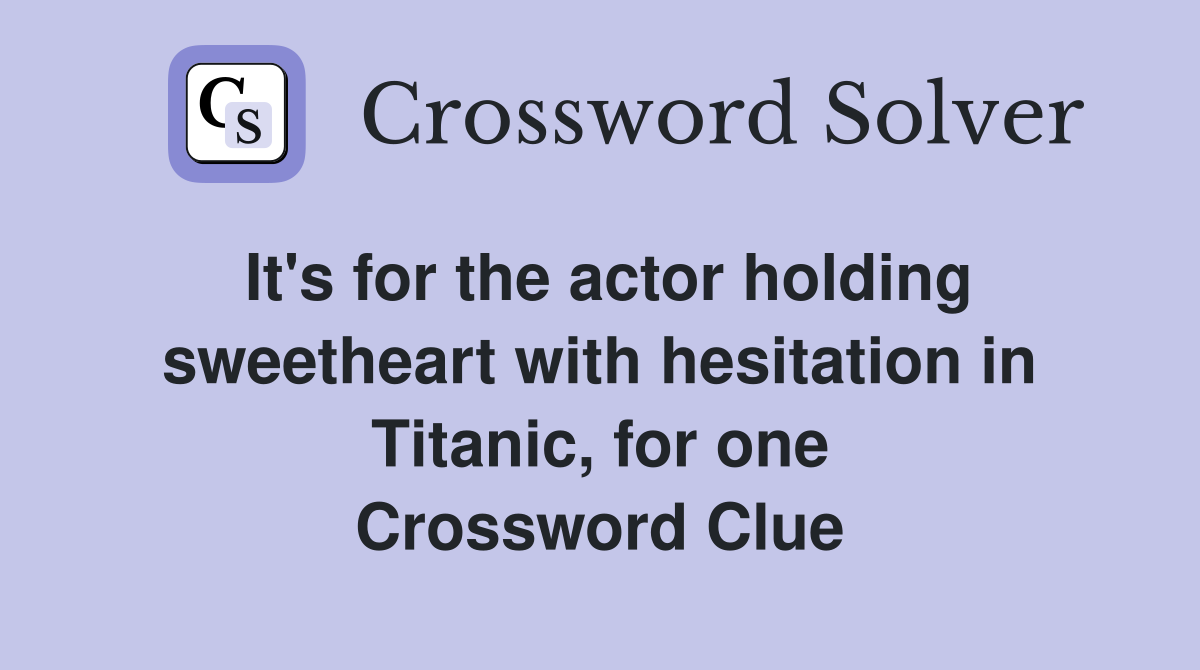It's for the actor holding sweetheart with hesitation in Titanic, for one Crossword Clue