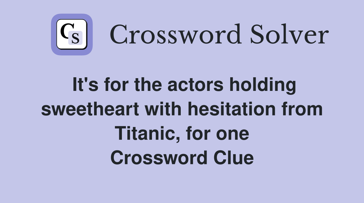 It's for the actors holding sweetheart with hesitation from Titanic, for one Crossword Clue