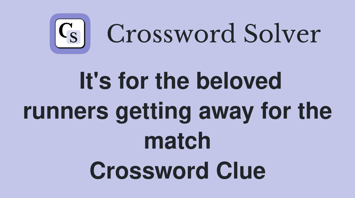 It's for the beloved runners getting away for the match Crossword Clue