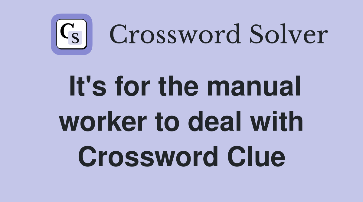 It's for the manual worker to deal with Crossword Clue