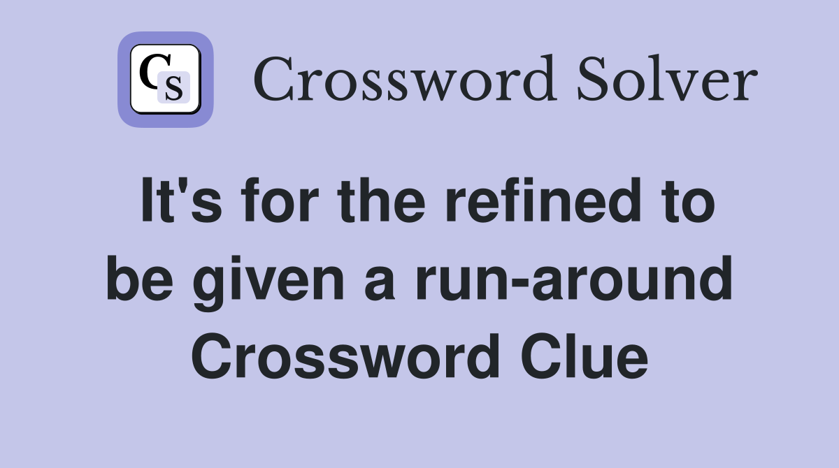 It's for the refined to be given a run-around Crossword Clue