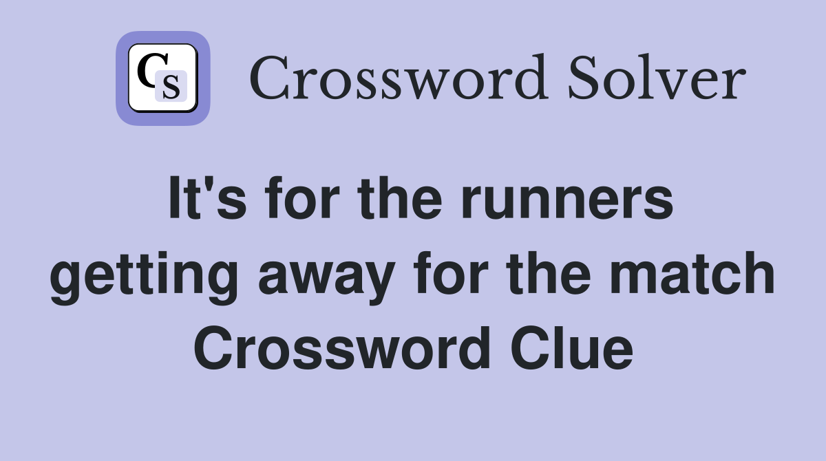 It's for the runners getting away for the match Crossword Clue