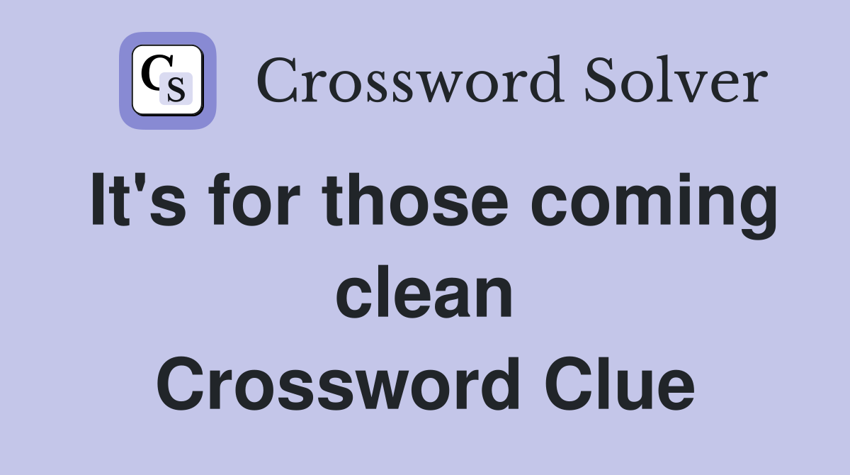 It's for those coming clean Crossword Clue