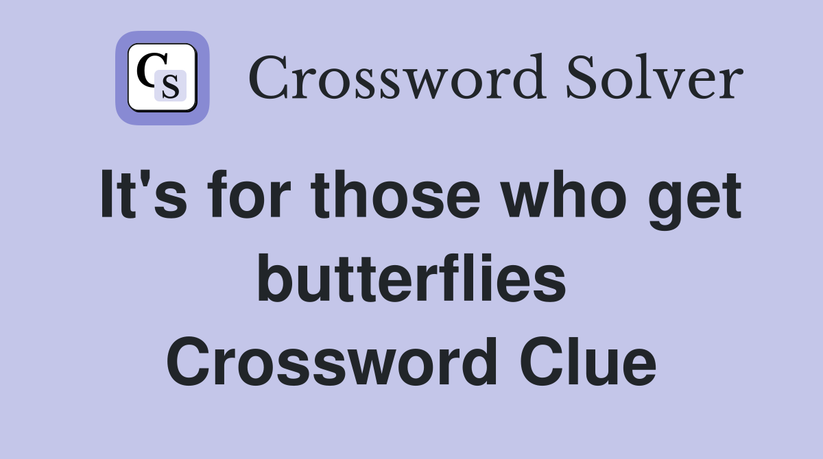 It's for those who get butterflies Crossword Clue
