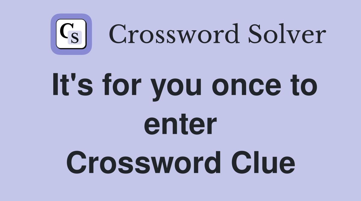 It's for you once to enter Crossword Clue