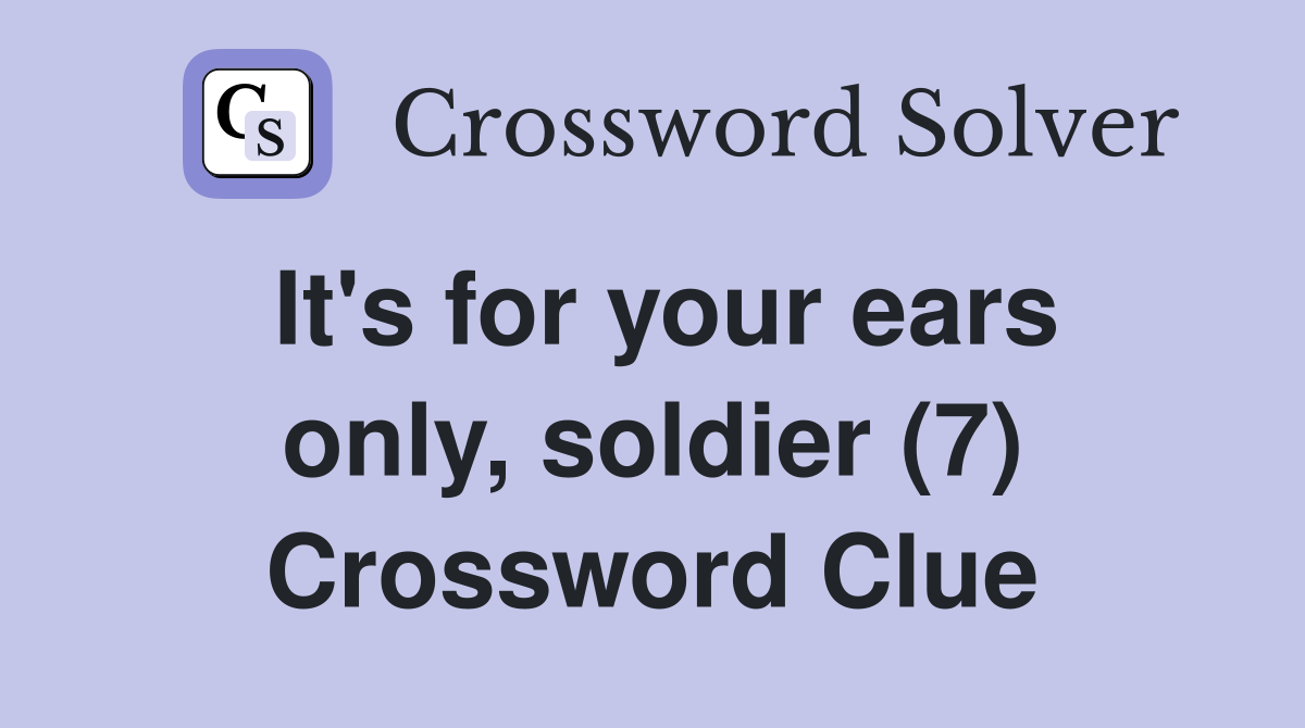 It's for your ears only, soldier (7) Crossword Clue