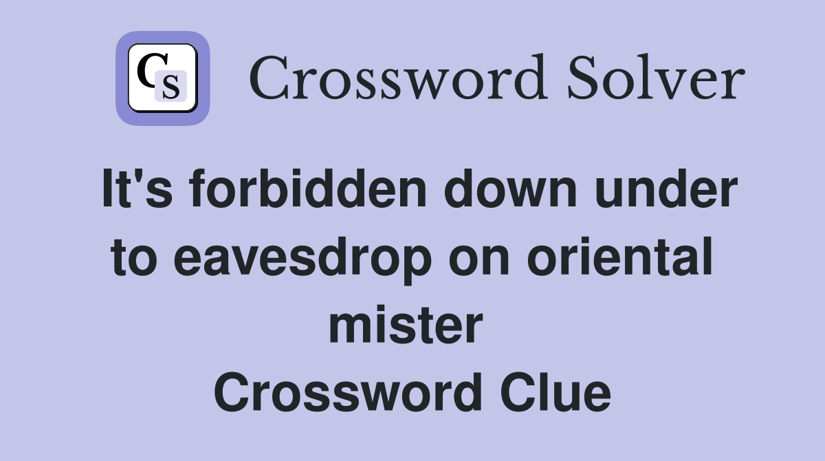 It's forbidden down under to eavesdrop on oriental mister  Crossword Clue
