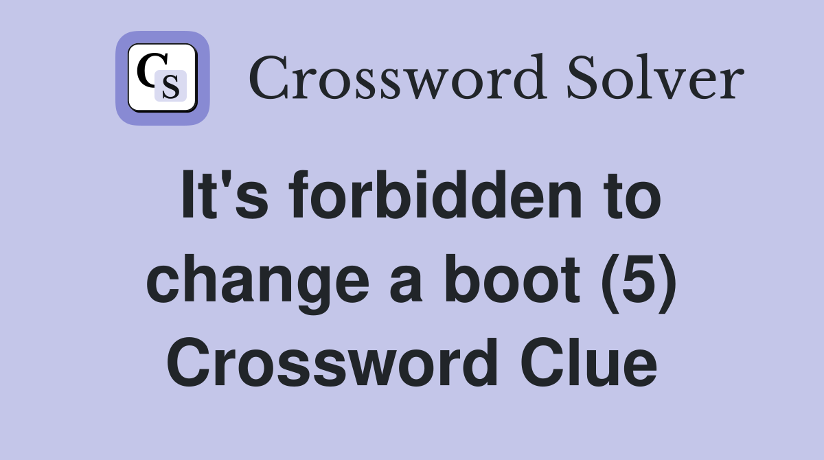 It's forbidden to change a boot (5) Crossword Clue