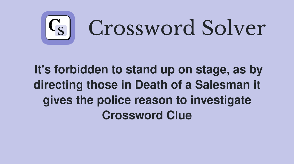 It's forbidden to stand up on stage, as by directing those in Death of a Salesman it gives the police reason to investigate Crossword Clue