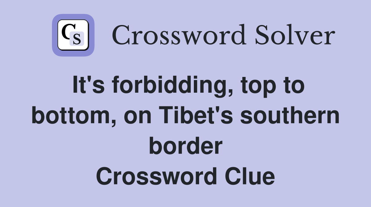 It's forbidding, top to bottom, on Tibet's southern border Crossword Clue