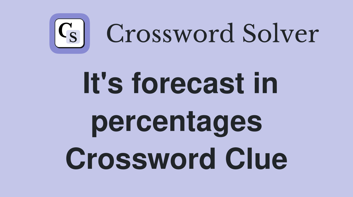 It's forecast in percentages Crossword Clue