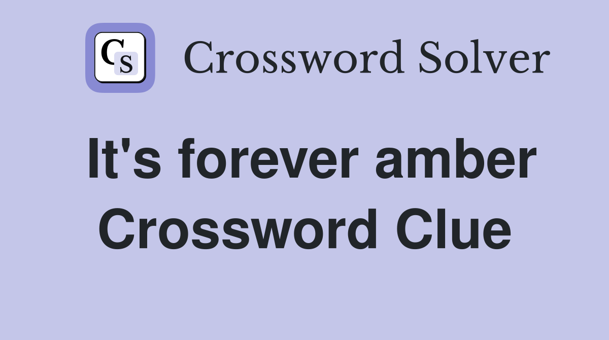 It's forever amber Crossword Clue