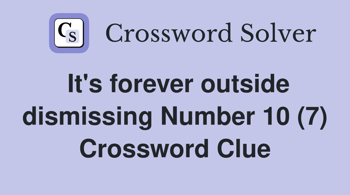 It's forever outside dismissing Number 10 (7) Crossword Clue