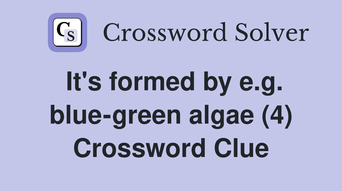 It's formed by e.g. blue-green algae (4) Crossword Clue