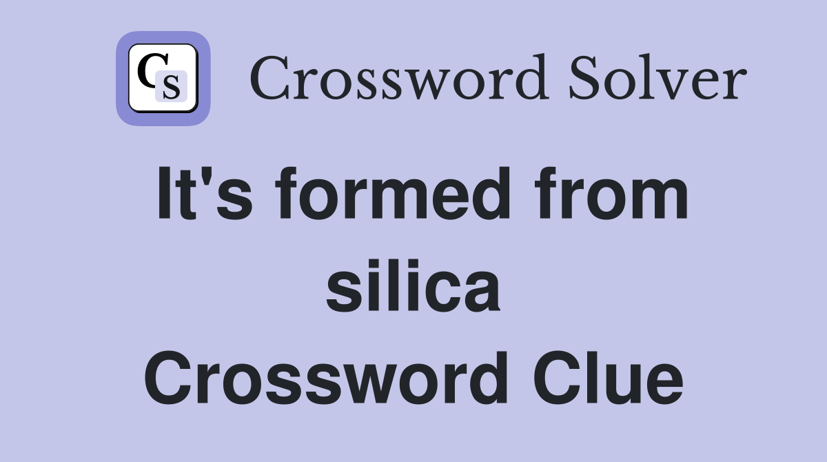It's formed from silica Crossword Clue