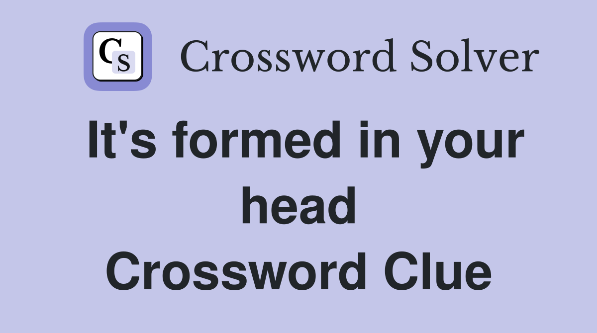 It's formed in your head Crossword Clue