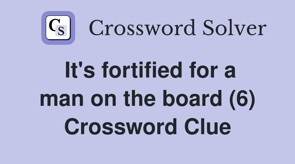 It's fortified for a man on the board (6) Crossword Clue