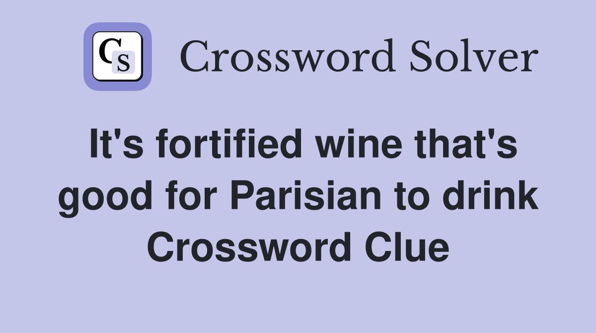 It's fortified wine that's good for Parisian to drink Crossword Clue
