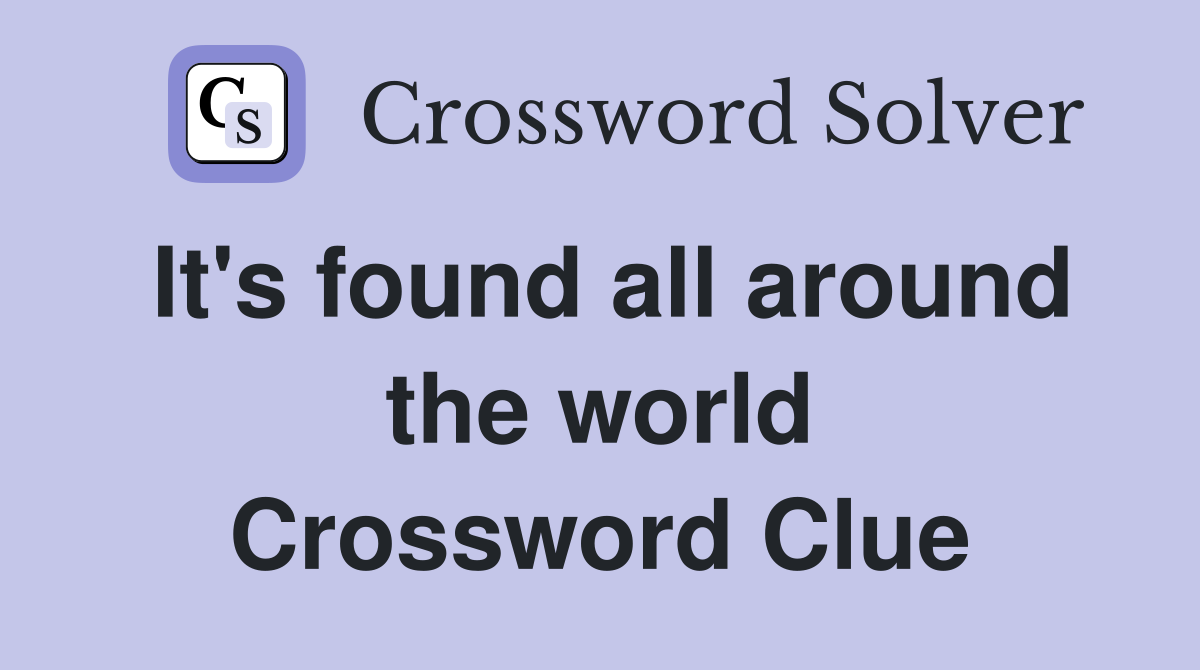 It's found all around the world Crossword Clue