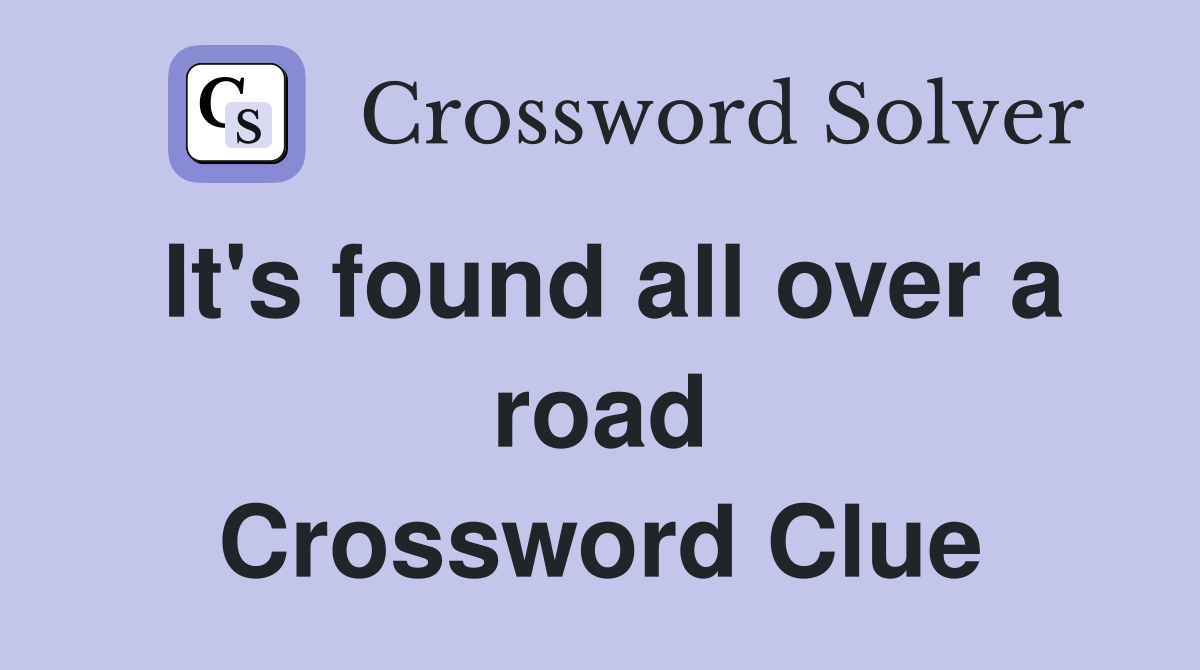 It's found all over a road Crossword Clue