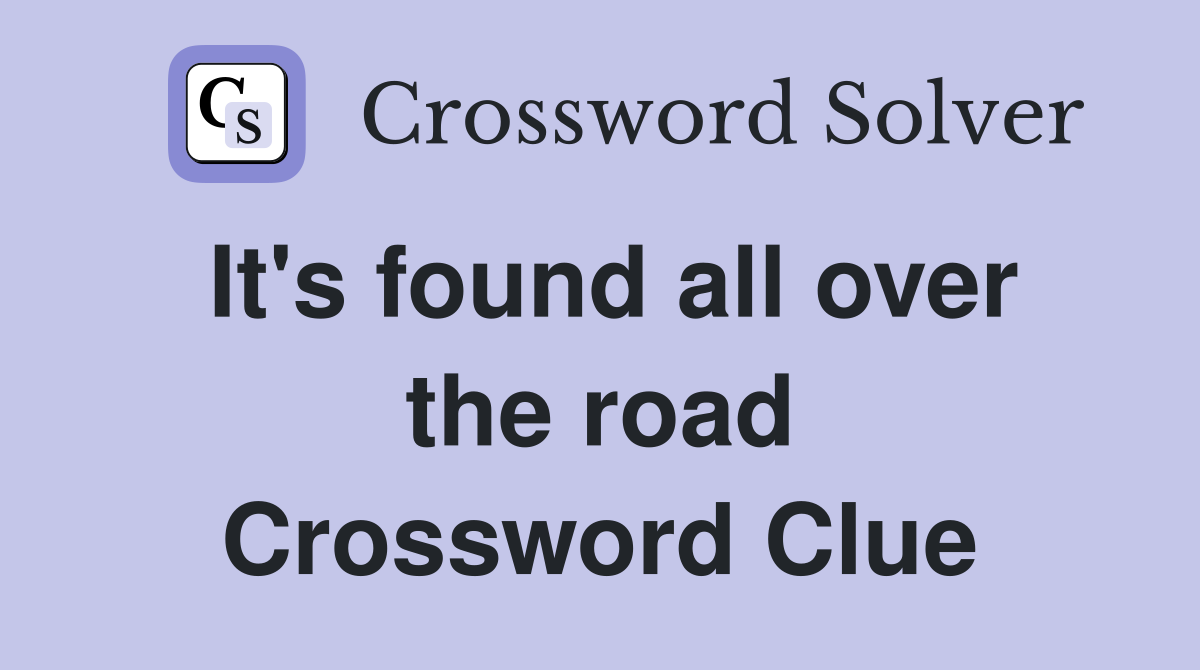 It's found all over the road Crossword Clue
