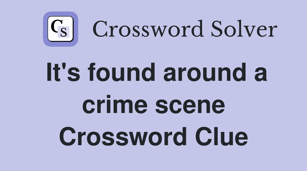 It's found around a crime scene Crossword Clue