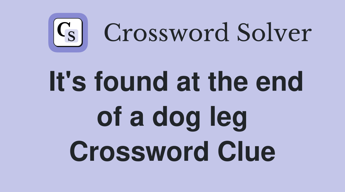 It's found at the end of a dog leg Crossword Clue