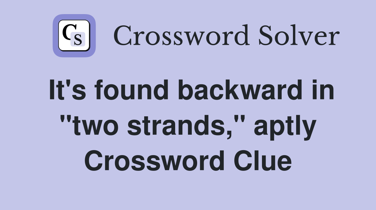It's found backward in "two strands," aptly Crossword Clue