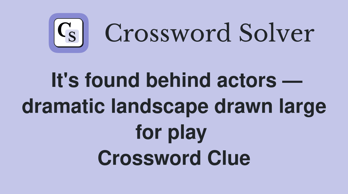 It's found behind actors — dramatic landscape drawn large for play  Crossword Clue