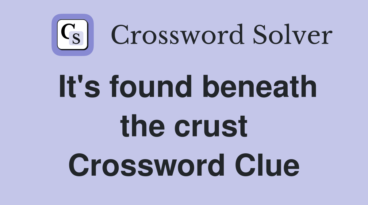 It's found beneath the crust Crossword Clue