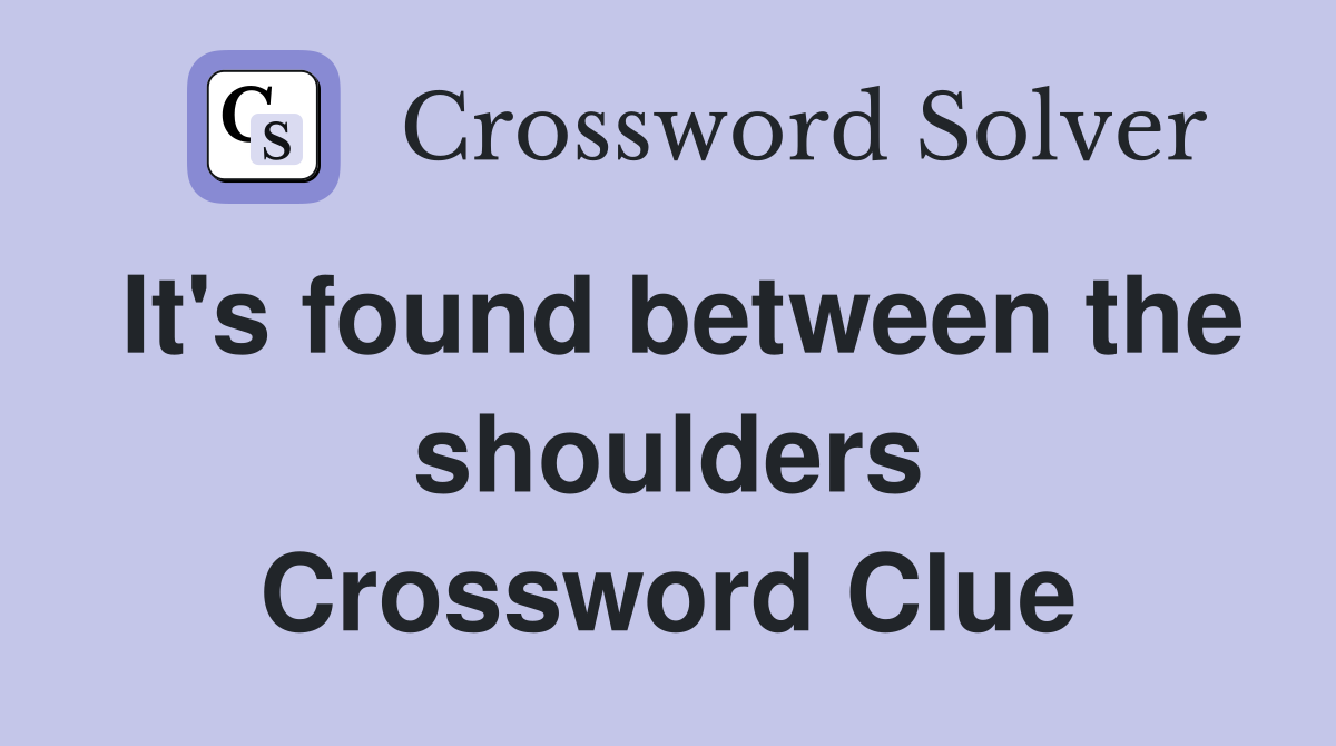 It's found between the shoulders Crossword Clue