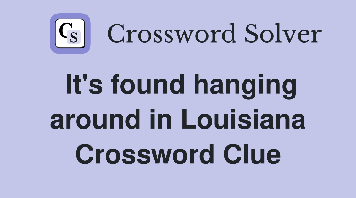 It's found hanging around in Louisiana Crossword Clue