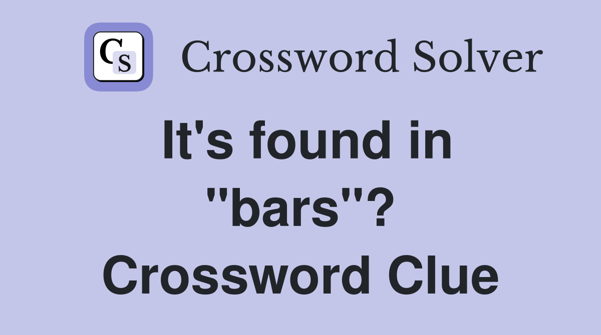 It's found in "bars"? Crossword Clue